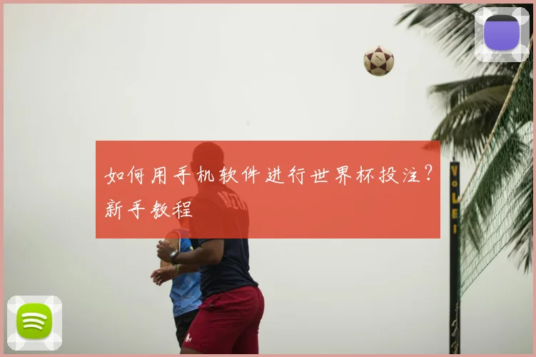 如何用手机软件进行世界杯投注？新手教程