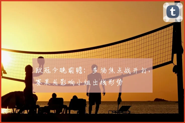 欧冠今晚前瞻：多场焦点战开打，赛果或影响小组出线形势